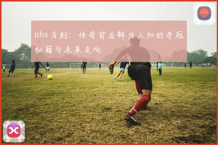 nba马刺：传奇背后鲜为人知的夺冠秘籍与未来走向