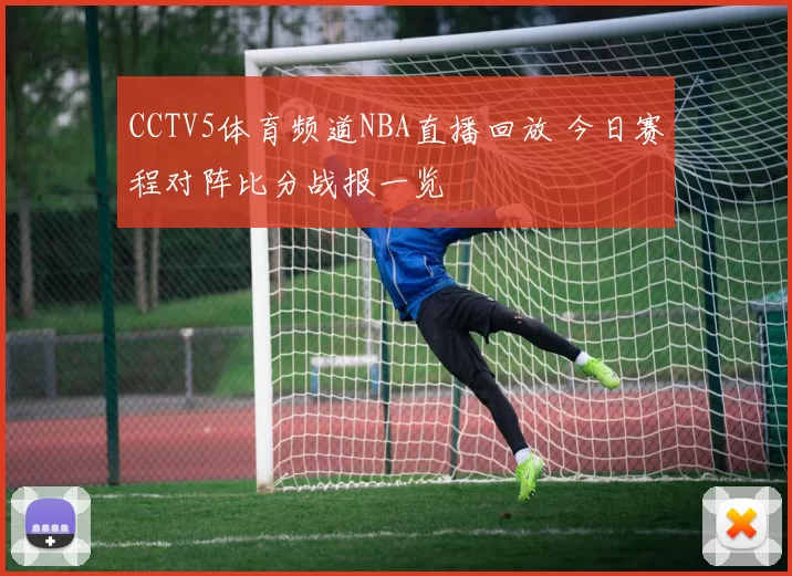 CCTV5体育频道NBA直播回放 今日赛程对阵比分战报一览